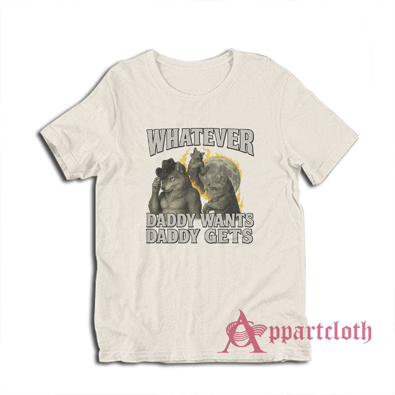 Werewolf What Ever Daddy Wants Daddy Gets T-Shirt