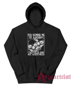 You Remind Me Of A Penny Two Faced And Not Worth Much Hoodie