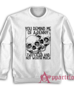 You Remind Me Of A Penny Two Faced And Not Worth Much Sweatshirt