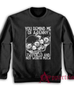 You Remind Me Of A Penny Two Faced And Not Worth Much Sweatshirt
