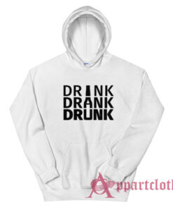 Drink Drank Drunk Hoodie