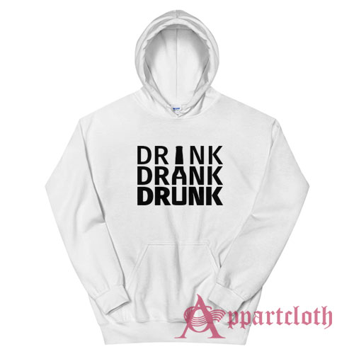 Drink Drank Drunk Hoodie