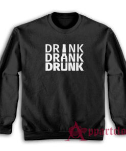 Drink Drank Drunk Sweatshirt