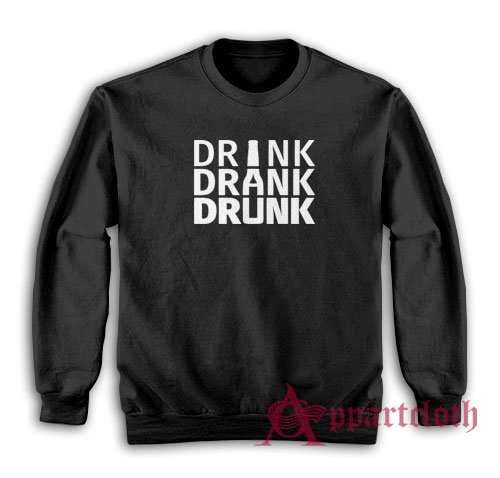 Drink Drank Drunk Sweatshirt