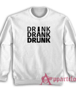 Drink Drank Drunk Sweatshirt