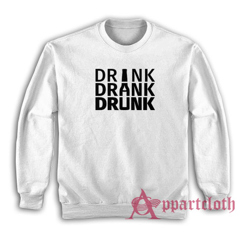 Drink Drank Drunk Sweatshirt