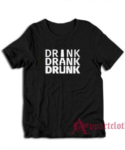 Drink Drank Drunk T-Shirt