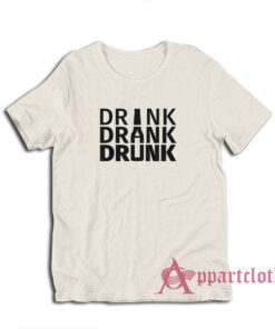 Drink Drank Drunk T-Shirt