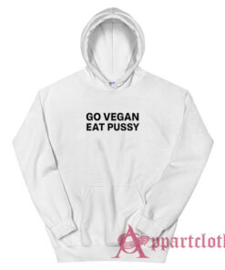Go Vegan Eat Pussy Funny Hoodie