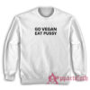 Go Vegan Eat Pussy Funny Sweatshirt