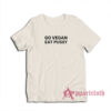 Go Vegan Eat Pussy Funny T-Shirt