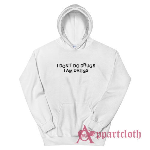 I Don't Do Drugs I Am Drugs Hoodie
