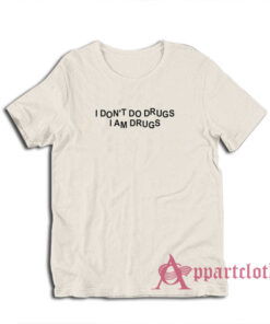 I Don't Do Drugs I Am Drugs T-Shirt