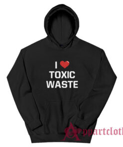 I Love Toxic Waste Hoodie