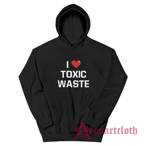 I Love Toxic Waste Hoodie