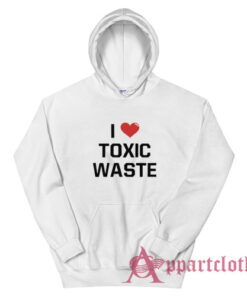 I Love Toxic Waste Hoodie