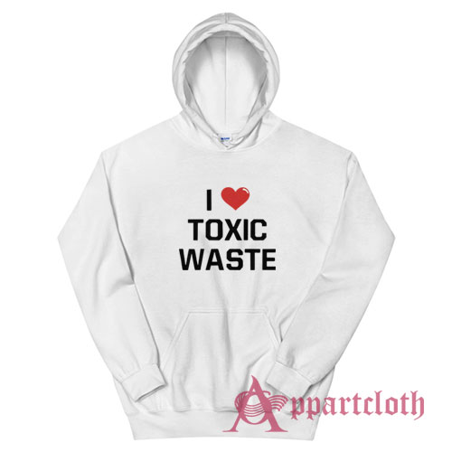 I Love Toxic Waste Hoodie