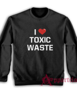 I Love Toxic Waste Sweatshirt