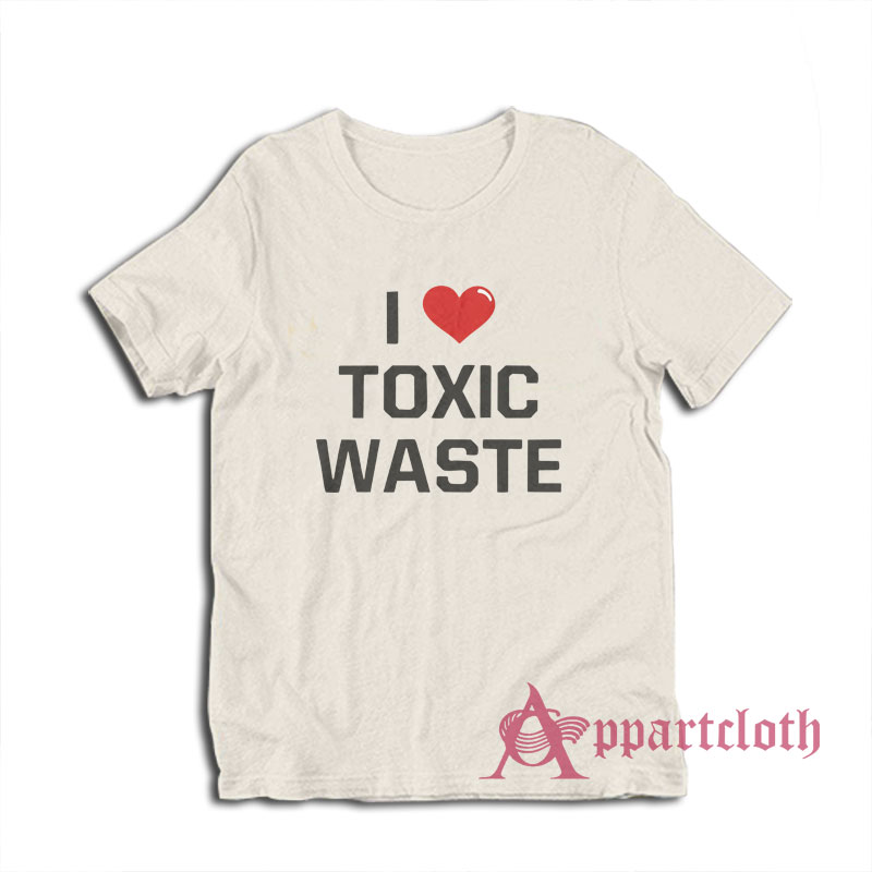 I Love Toxic Waste T-Shirt