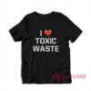I Love Toxic Waste T-Shirt