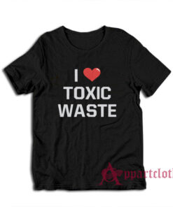 I Love Toxic Waste T-Shirt