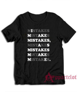I Make Mistakes As Mistake Make Me T-Shirt