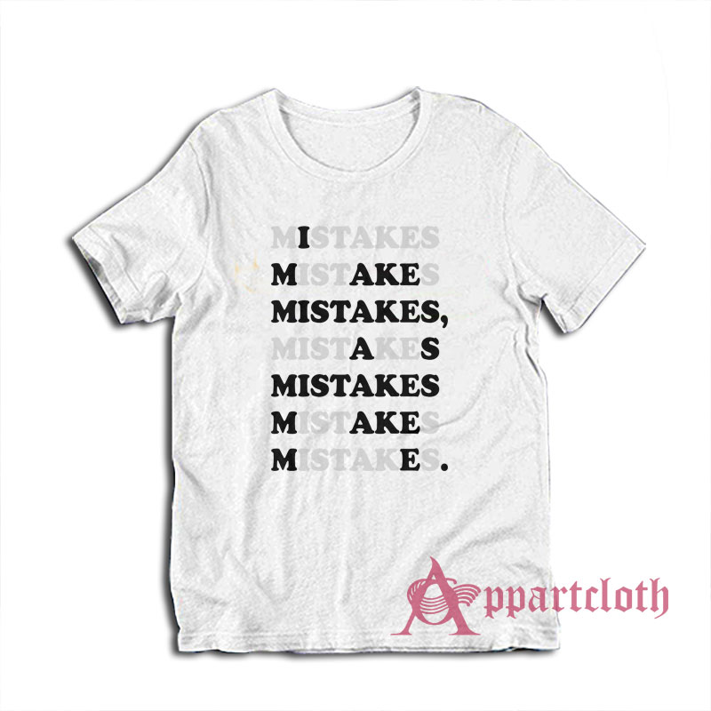 I Make Mistakes As Mistake Make Me T-Shirt