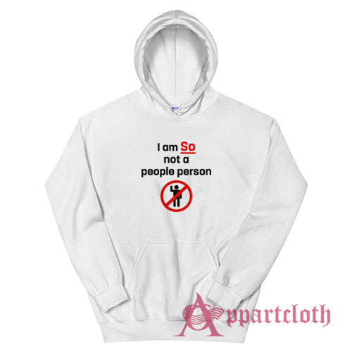 I am So Not A People Person Funny Hoodie