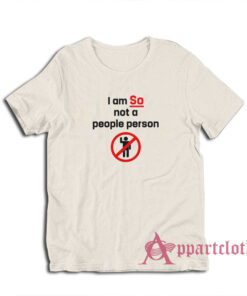 I am So Not A People Person Funny T-Shirt
