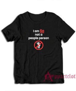 I am So Not A People Person Funny T-Shirt