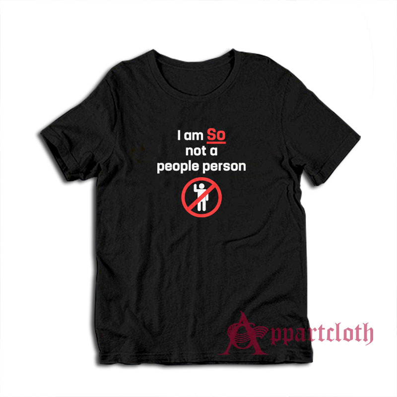 I am So Not A People Person Funny T-Shirt