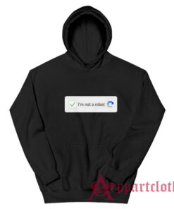 I'm Not A Robot Funny Hoodie