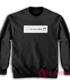 I'm Not A Robot Funny Sweatshirt