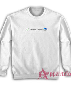 I'm Not A Robot Funny Sweatshirt