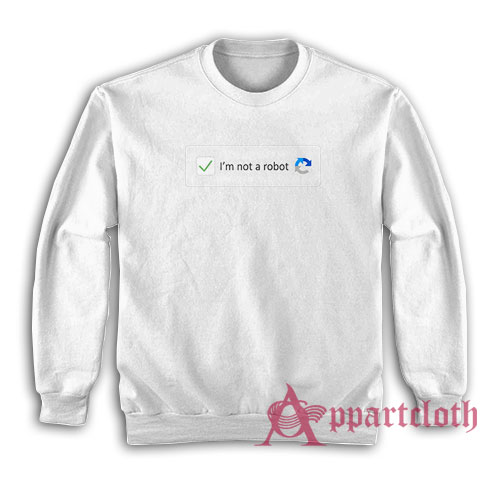 I'm Not A Robot Funny Sweatshirt