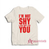 I'm Not Shy I Just Don't Like You T-Shirt
