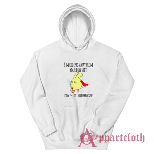 I'm Riding Away From Your Bullshit Toodle Loo Mutherfucker Hoodie