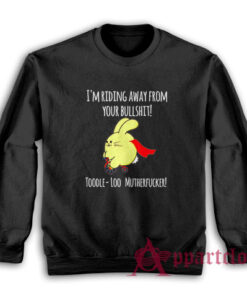 I'm Riding Away From Your Bullshit Toodle Loo Mutherfucker Sweatshirt