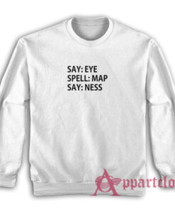 Say Eye Spell Map Say Ness Sweatshirt