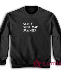 Say Eye Spell Map Say Ness Sweatshirt