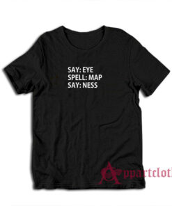 Say Eye Spell Map Say Ness T-Shirt