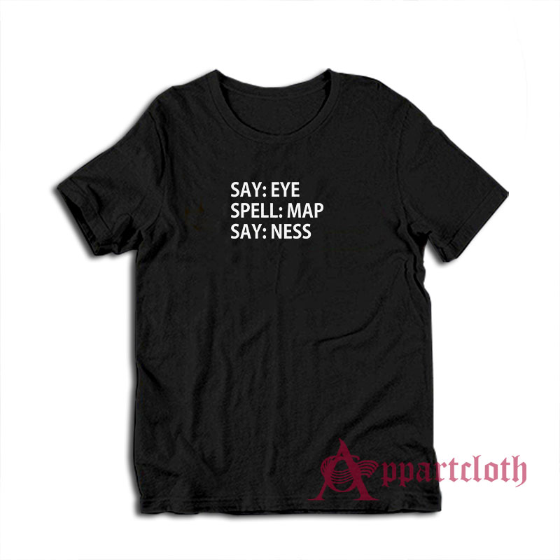 Say Eye Spell Map Say Ness T-Shirt