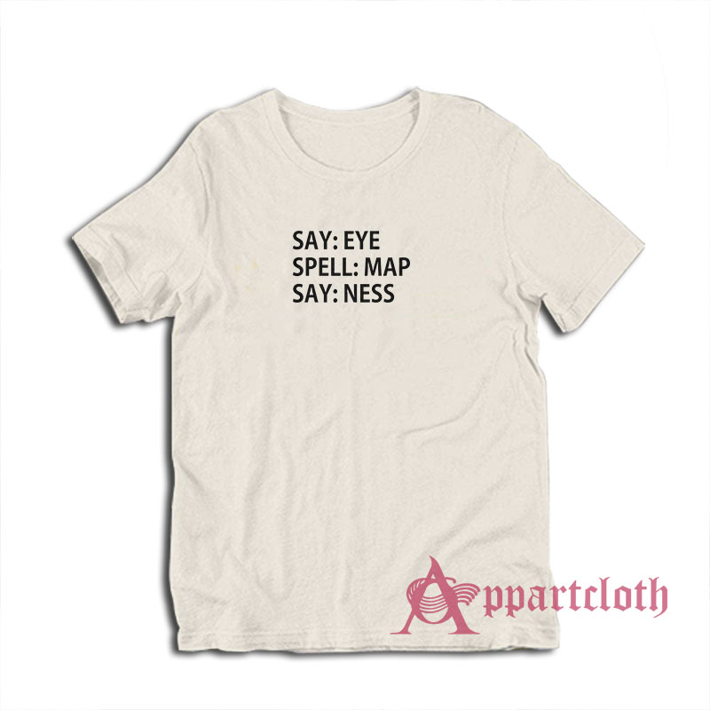 Say Eye Spell Map Say Ness T-Shirt