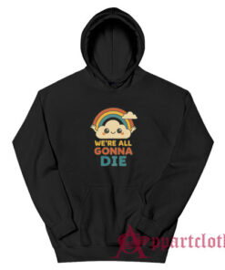 We're All Gonna Die Hoodie
