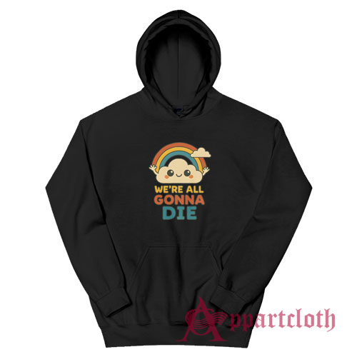 We're All Gonna Die Hoodie
