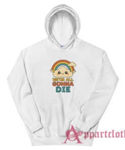 We're All Gonna Die Hoodie