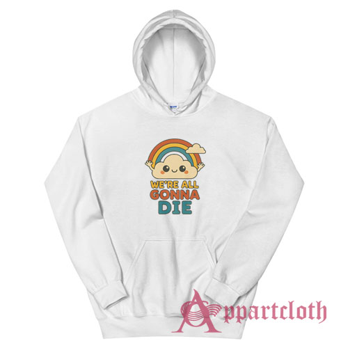 We're All Gonna Die Hoodie