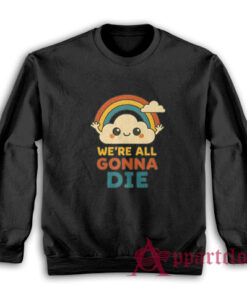 We're All Gonna Die Sweatshirt