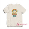 We're All Gonna Die T-Shirt