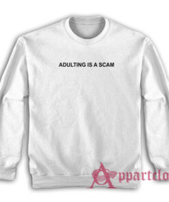 Adulting Is a Scam Sweatshirt